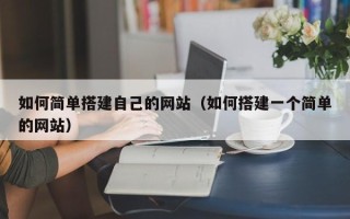 广饶如何简单搭建自己的网站（如何搭建一个简单的网站）